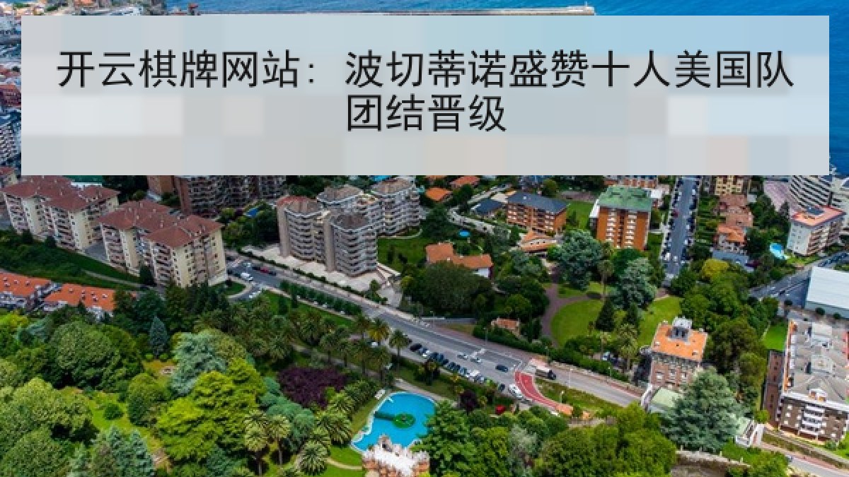 开云棋牌网站: 波切蒂诺盛赞十人美国队团结晋级