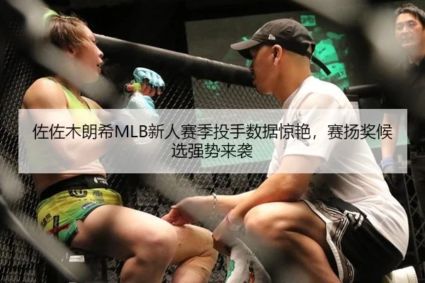佐佐木朗希MLB新人赛季投手数据惊艳，赛扬奖候选强势来袭