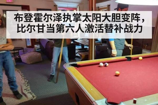 布登霍尔泽执掌太阳大胆变阵，比尔甘当第六人激活替补战力