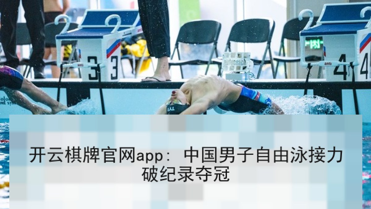 开云棋牌官网app: 中国男子自由泳接力破纪录夺冠